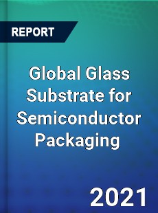 Global Glass Substrate for Semiconductor Packaging Market