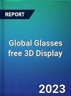 Global Glasses free 3D Display Market