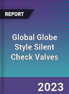 Global Globe Style Silent Check Valves Market