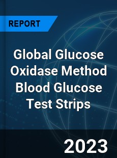 Global Glucose Oxidase Method Blood Glucose Test Strips Industry