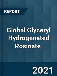 Global Glyceryl Hydrogenated Rosinate Market