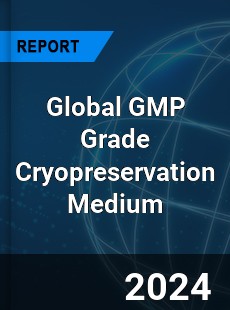 Global GMP Grade Cryopreservation Medium Industry