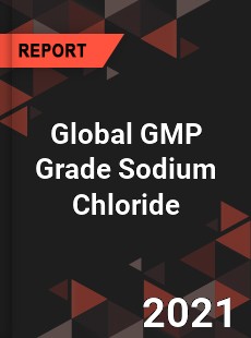 Global GMP Grade Sodium Chloride Market