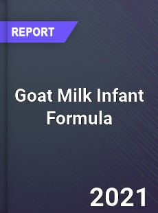 Global Goat Milk Infant Formula Market