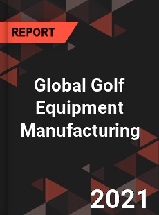 Global Golf Equipment Manufacturing Market