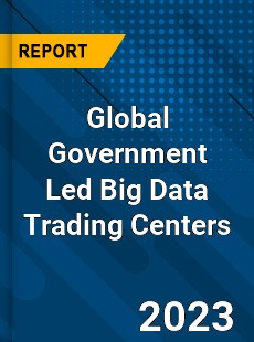 Global Government Led Big Data Trading Centers Industry