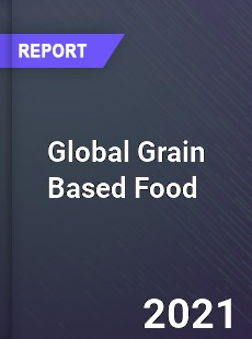 Global Grain Based Food Market