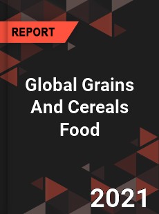 Global Grains And Cereals Food Market