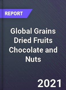 Global Grains Dried Fruits Chocolate and Nuts Market