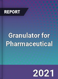 Global Granulator for Pharmaceutical Professional Survey Report