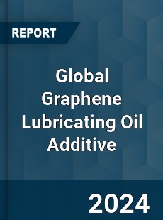 Global Graphene Lubricating Oil Additive Industry