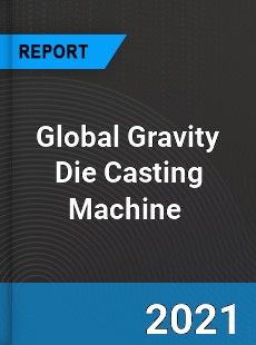 Global Gravity Die Casting Machine Market