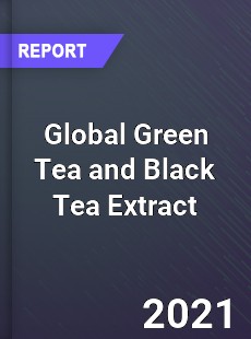 Global Green Tea and Black Tea Extract Market