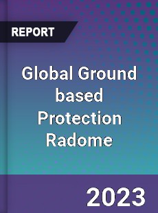 Global Ground based Protection Radome Industry