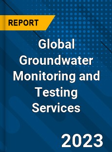 Global Groundwater Monitoring and Testing Services Industry