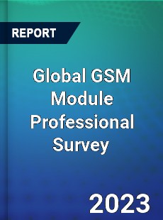 Global GSM Module Professional Survey Report