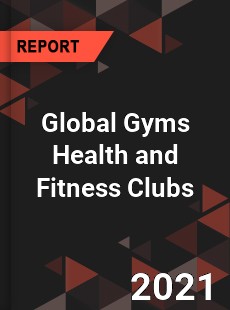 Global Gyms Health and Fitness Clubs Market