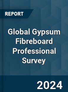 Global Gypsum Fibreboard Professional Survey Report