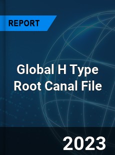 Global H Type Root Canal File Industry