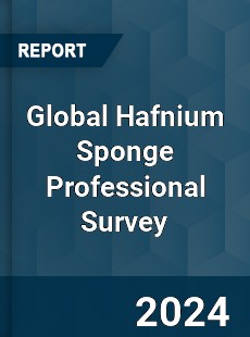 Global Hafnium Sponge Professional Survey Report