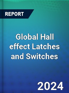 Global Hall effect Latches and Switches Industry