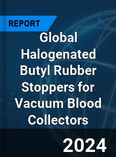 Global Halogenated Butyl Rubber Stoppers for Vacuum Blood Collectors Industry