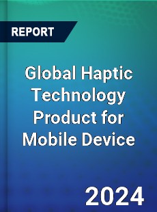 Global Haptic Technology Product for Mobile Device Market