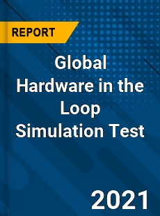 Global Hardware in the Loop Simulation Test Market