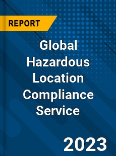 Global Hazardous Location Compliance Service Industry