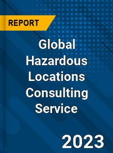 Global Hazardous Locations Consulting Service Industry