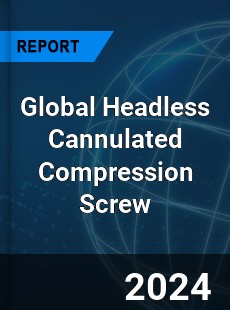 Global Headless Cannulated Compression Screw Industry