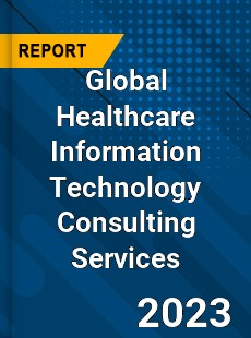 Global Healthcare Information Technology Consulting Services Industry