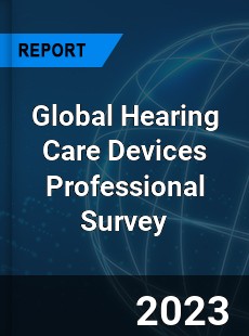 Global Hearing Care Devices Professional Survey Report