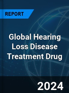 Global Hearing Loss Disease Treatment Drug Industry