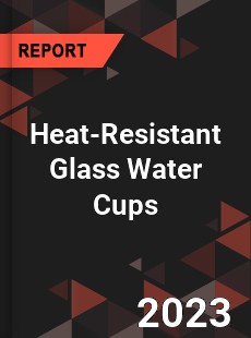 Global Heat Resistant Glass Water Cups Market