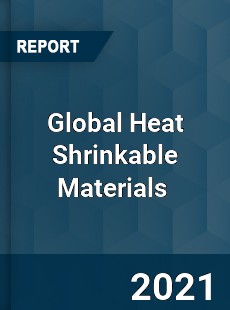 Global Heat Shrinkable Materials Market