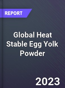 Global Heat Stable Egg Yolk Powder Industry