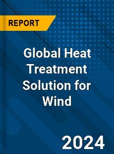 Global Heat Treatment Solution for Wind Industry