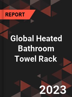 Global Heated Bathroom Towel Rack Industry