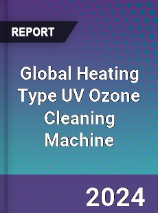 Global Heating Type UV Ozone Cleaning Machine Industry