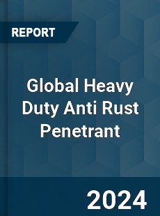 Global Heavy Duty Anti Rust Penetrant Industry