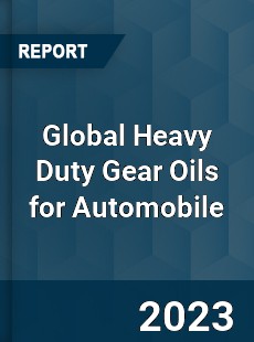 Global Heavy Duty Gear Oils for Automobile Industry