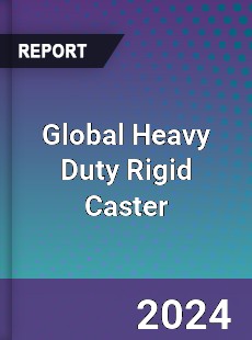 Global Heavy Duty Rigid Caster Industry