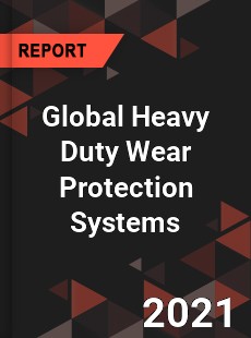 Global Heavy Duty Wear Protection Systems Market