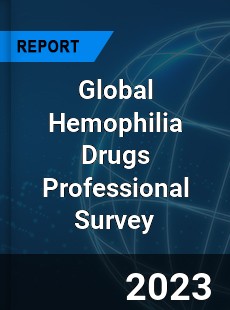 Global Hemophilia Drugs Professional Survey Report