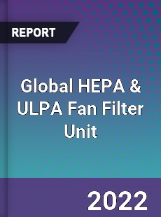 Global HEPA amp ULPA Fan Filter Unit Market