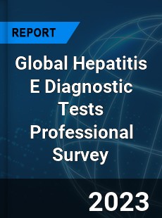 Global Hepatitis E Diagnostic Tests Professional Survey Report