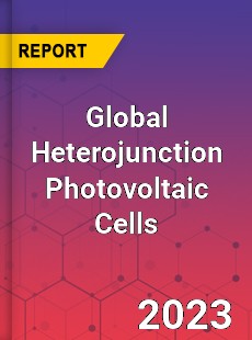 Global Heterojunction Photovoltaic Cells Industry