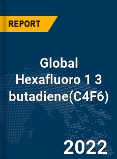 Global Hexafluoro 1 3 butadiene Market