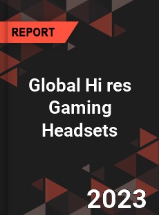 Global Hi res Gaming Headsets Industry